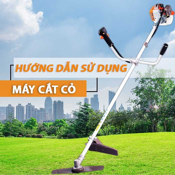 [HƯỚNG DẪN] Cách Sử Dụng Máy Cắt Cỏ Hiệu Quả Và Đảm Bảo An Toàn Cho Người Dùng